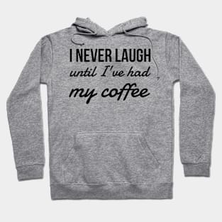 I never laugh until I've had my coffee Hoodie